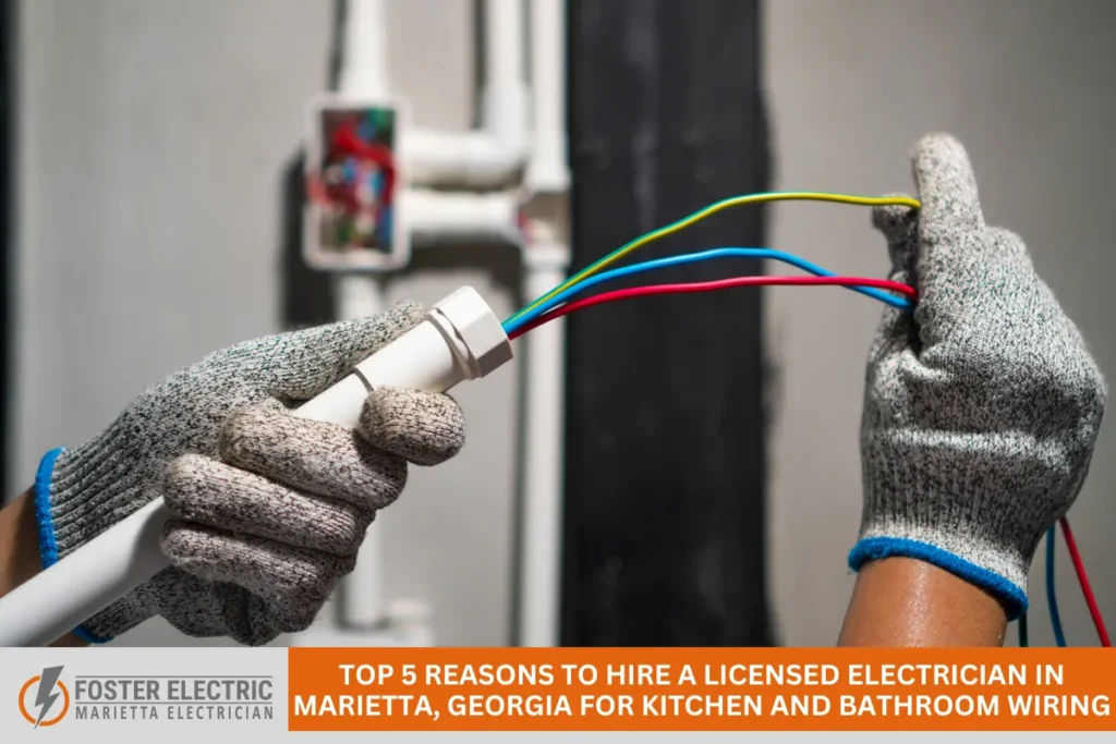 Top 5 Reasons to Hire a Licensed Electrician in Marietta, Georgia, for Kitchen and Bathroom Wiring